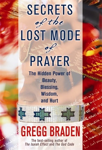 Braden, Gregg | Secrets of the lost mode of prayer : The hidden power of beauty, blessing,