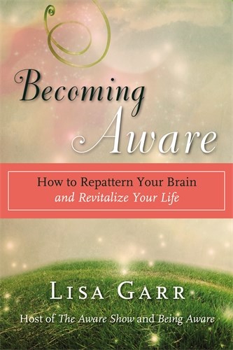 Garr, Lisa | Becoming aware : How to repattern your brain and revitalize your life