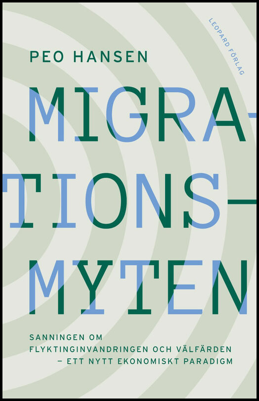 Hansen, Peo | Migrationsmyten : Sanningen om flyktinginvandringen och välfärden - ett nytt ekonomiskt paradigm