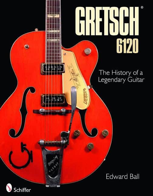 Ball, Edward | Gretsch 6120 : The history of a legendary guitar