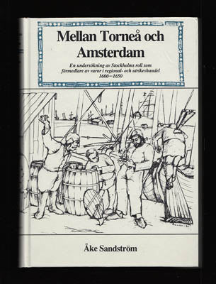Sandström, Åke | Mellan Torneå och Amsterdam : En undersökning av Stockholms roll som förmedlare av varor i regional- oc...