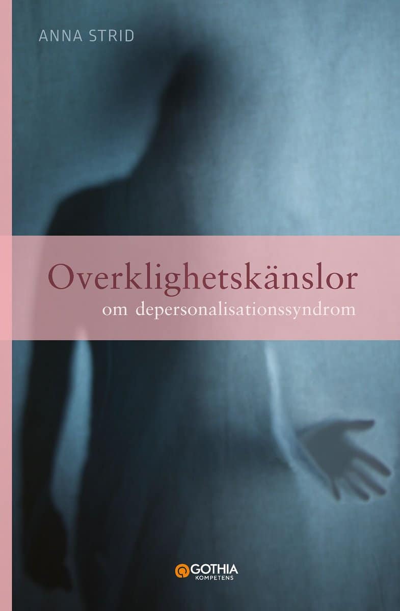 Strid, Anna | Overklighetskänslor : Om depersonalisationssyndrom