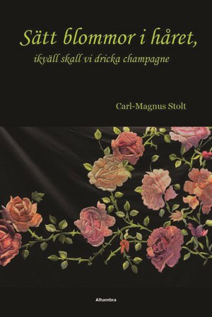 Stolt, Carl-Magnus | Sätt blommor i håret, ikväll skall vi dricka champagne