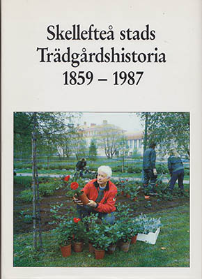 Cullman, Lars | Skellefteå stads trädgårdshistoria : 1859-1987