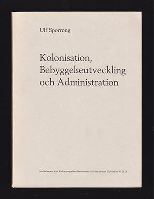 Sporrong, Ulf | Kolonisation, bebyggelseutveckling och administration : Studier i agrar kulturlandskapsutveckling under ...