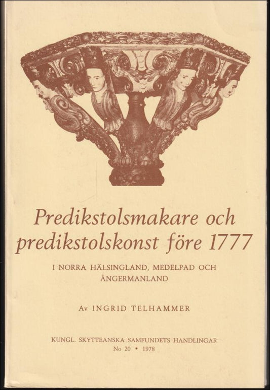 Telhammer, Ingrid | Predikstolsmakare och predikstolskonst före 1777 : I norra Hälsingland, Medelpad och Ångermanland : ...