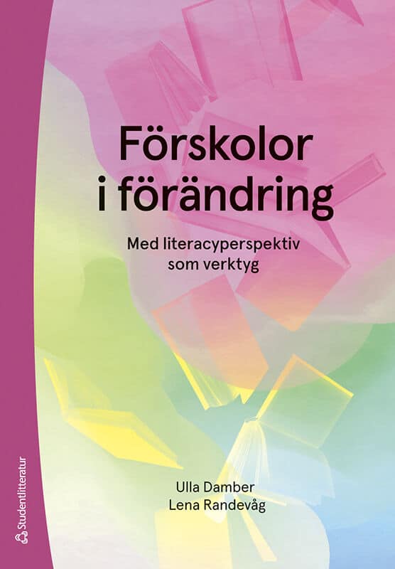 Damber, Ulla | Randevåg, Lena | Förskolor i förändring : Med literacyperspektiv som verktyg