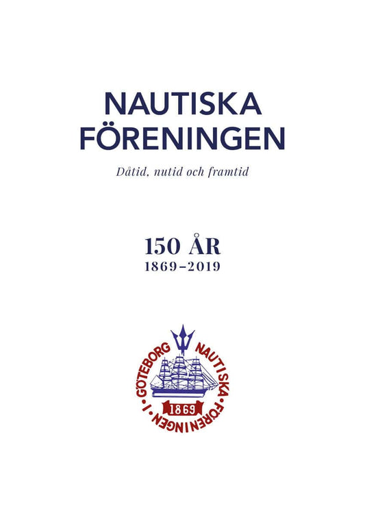 Palmén, Christina | Göthberg, Lena [red.] | Nautiska Föreningen : Dåtid, nutid och framtid - 150 år 1869-2019