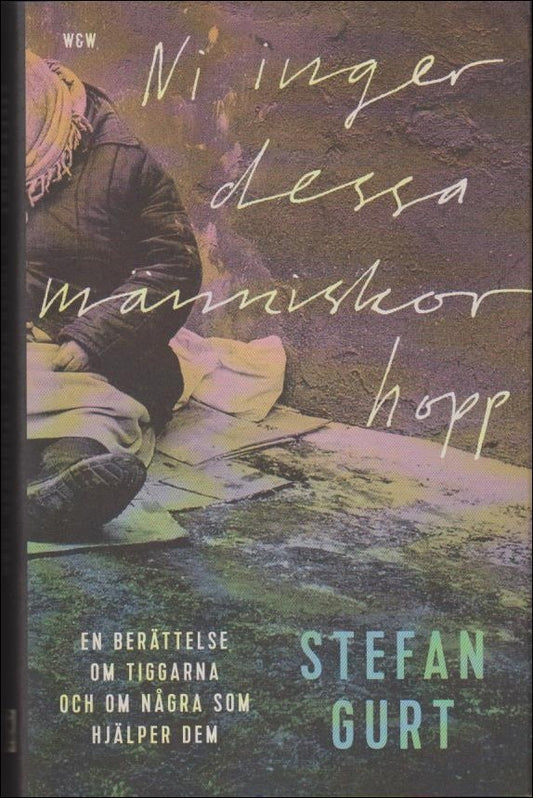 Gurt, Stefan | Ni inger dessa människor hopp : En berättelse om tiggarna och om några som hjälper dem