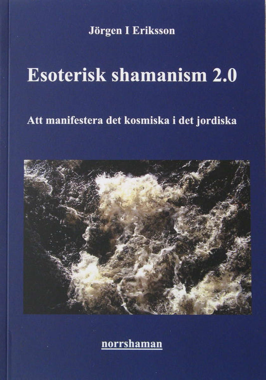 Eriksson, Jörgen I | Esoterisk shamanism 2.0 : Att manifestera det kosmiska i det jordiska