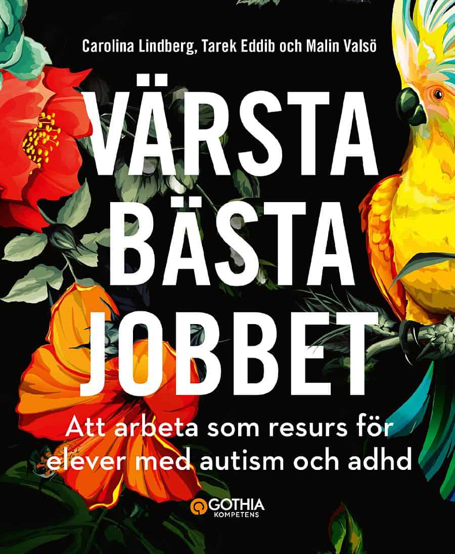 Lindberg, Carolina| Eddib, Tarek| Valsö, Malin | Värsta bästa jobbet : Att arbeta som resurs för elever med autism och adhd