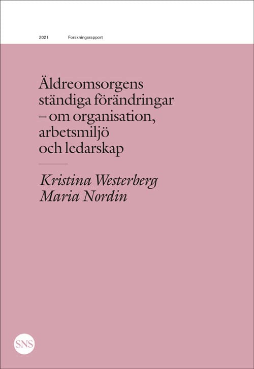 Westerberg, Kristina | Nordin, Maria | Äldreomsorgens ständiga förändringar : Organisation, arbetsmiljö, ledarskap