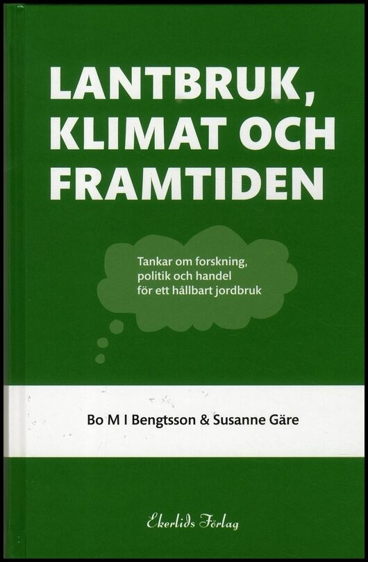 Bengtsson, Bo MI | Gäre, Susanne | Lantbruk, klimat och framtiden : Tankar om forskning, politik och handel