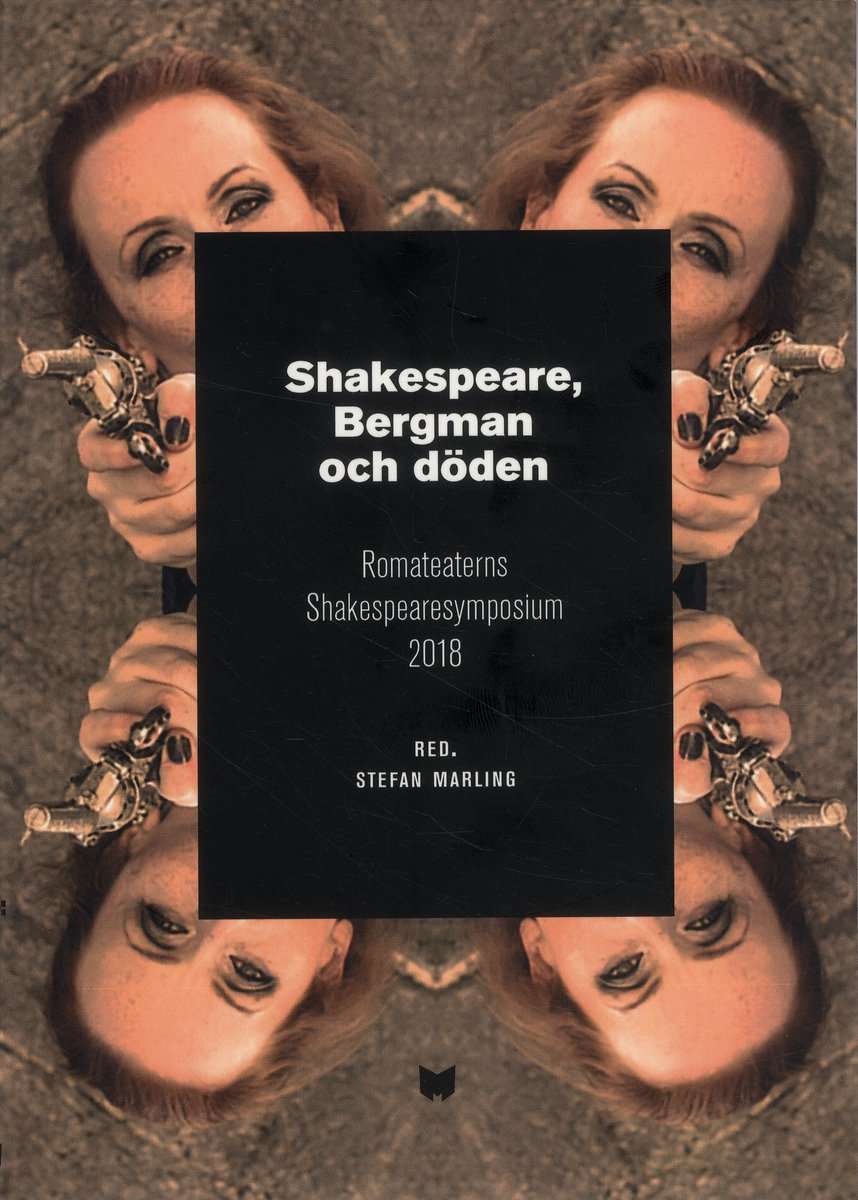 Marling, Stefan | Holmberg, Jan | Palmstierna-Weiss, Gunilla | Shakespeare, Bergman och döden : Romateaterns Shakespeare...