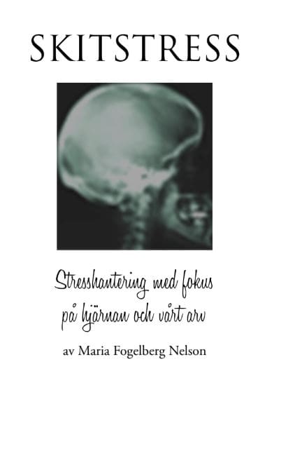 Fogelberg Nelson, Maria | Skitstress : Stresshantering med fokus på hjärnan och vårt arv