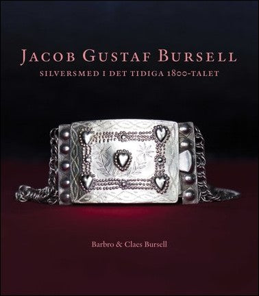 Bursell, Barbro| Bursell, Claes | Jacob Gustaf Bursell : Silversmed i det tidiga 1800-talet