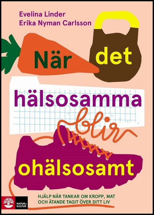Linder, Evelina | Nyman Carlsson, Erika | När det hälsosamma blir ohälsosamt : Hjälp när tankar om kropp, mat och äta