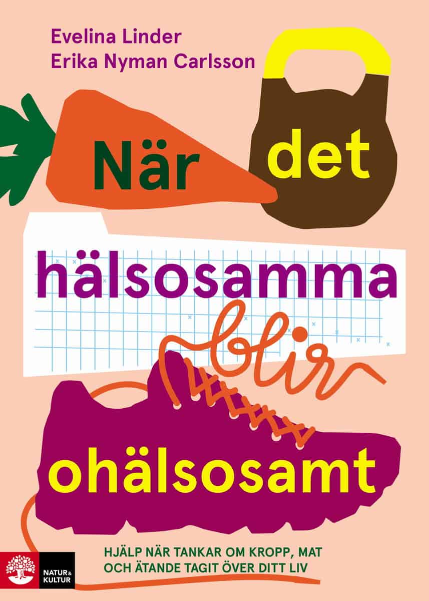 Linder, Evelina | Nyman Carlsson, Erika | När det hälsosamma blir ohälsosamt : Hjälp när tankar om kropp, mat och äta
