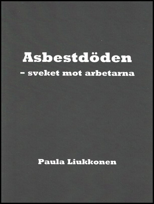 Liukkonen, Paula | Asbestdöden : Sveket mot arbetarna