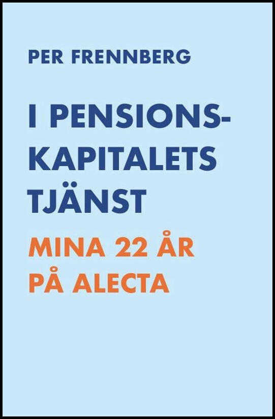 Frennberg, Per | I pensionskapitalets tjänst : Mina 22 år på Alecta