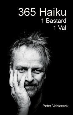 Vahlersvik, Peter | 365 Haiku : 1 Bastard 1 Val