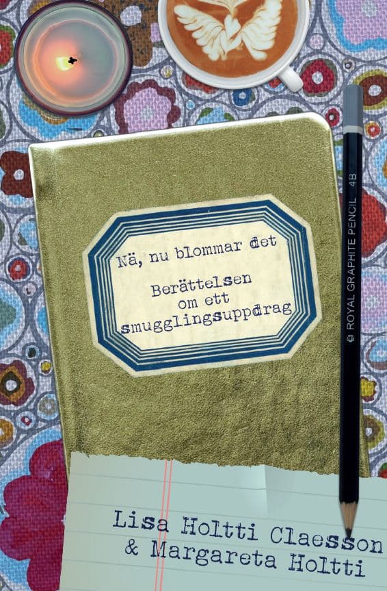 Holtti Claesson, Lisa | Holtti, Margareta | Nä, nu blommar det : Berättelsen om ett smugglingsuppdrag