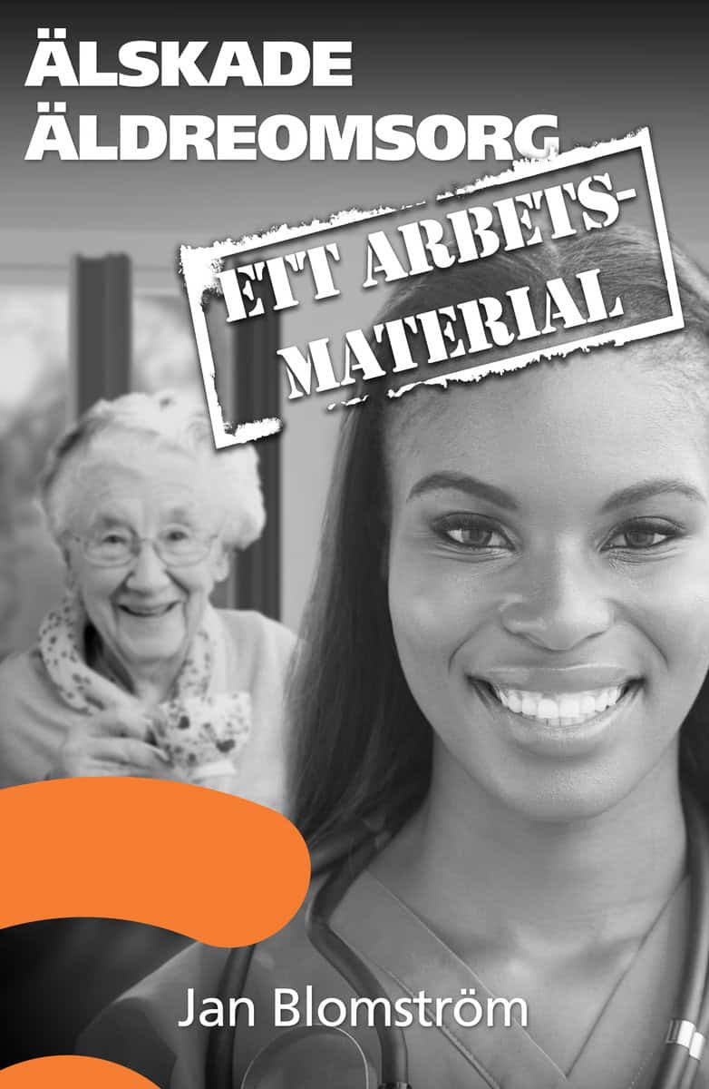 Blomström, Jan | Älskade äldreomsorg : Ett arbetsmaterial