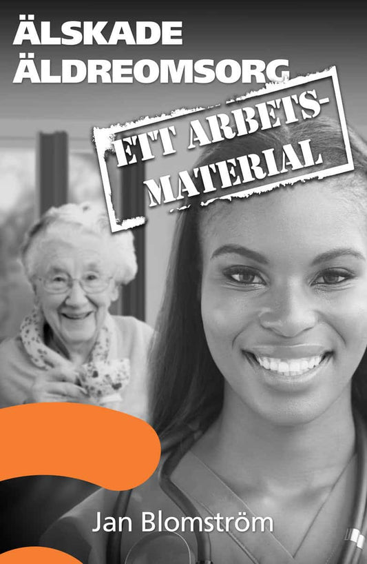 Blomström, Jan | Älskade äldreomsorg : Ett arbetsmaterial
