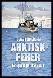 Törnebohm, Tobias | Arktisk feber : För egna segel till Svalbard