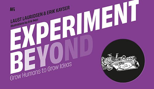 Lauridsen, Laust | Kayser, Erik | Experiment beyond : Grow Humans to Grow Ideas