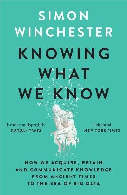 Winchester, Simon | Knowing What We Know