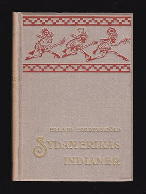 Nordenskiöld, Erland (Nils Erland Herbert, 1877-1932) | De sydamerikanska indianernas kulturhistoria