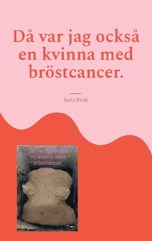 Frisk, Karin | Då var jag också en kvinna med bröstcancer
