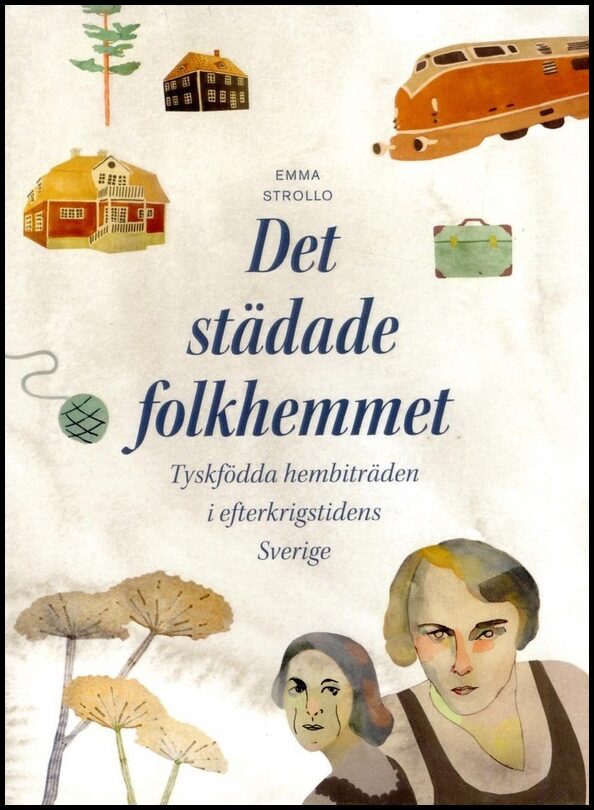 Strollo, Emma | Det städade folkhemmet : Tyskfödda hembiträden i efterkrigstidens Sverige