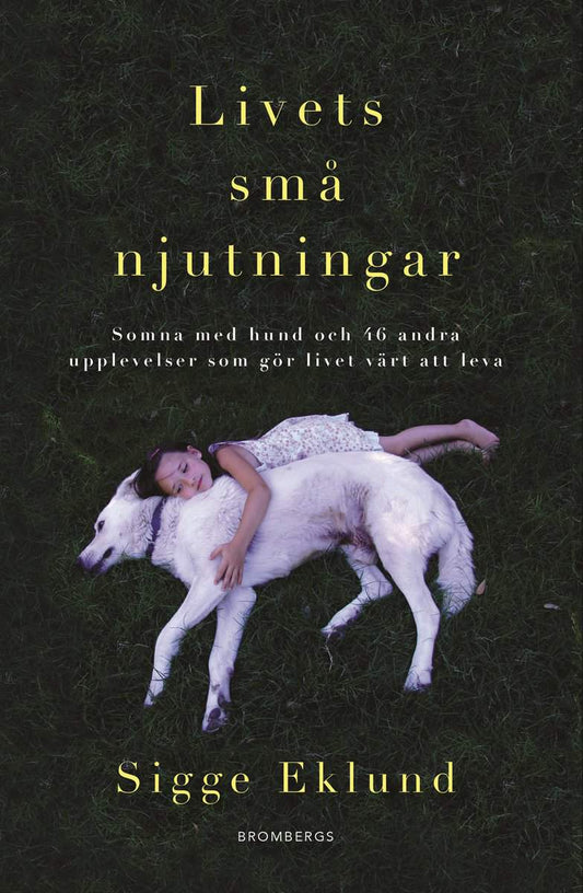 Eklund, Sigge | Livets små njutningar : Somna med hund och 46 andra upplevelser som gör livet värt att leva