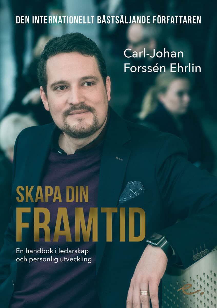 Forssén Ehrlin, Carl-Johan | Skapa din framtid : En handbok i ledarskap och personlig utveckling