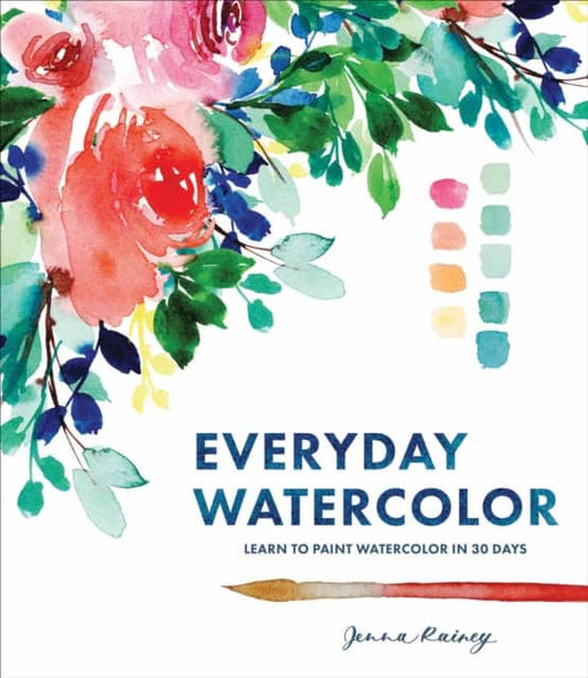 Rainey, Jenna | Everyday Watercolor : Learn to Paint Watercolor in 30 Days