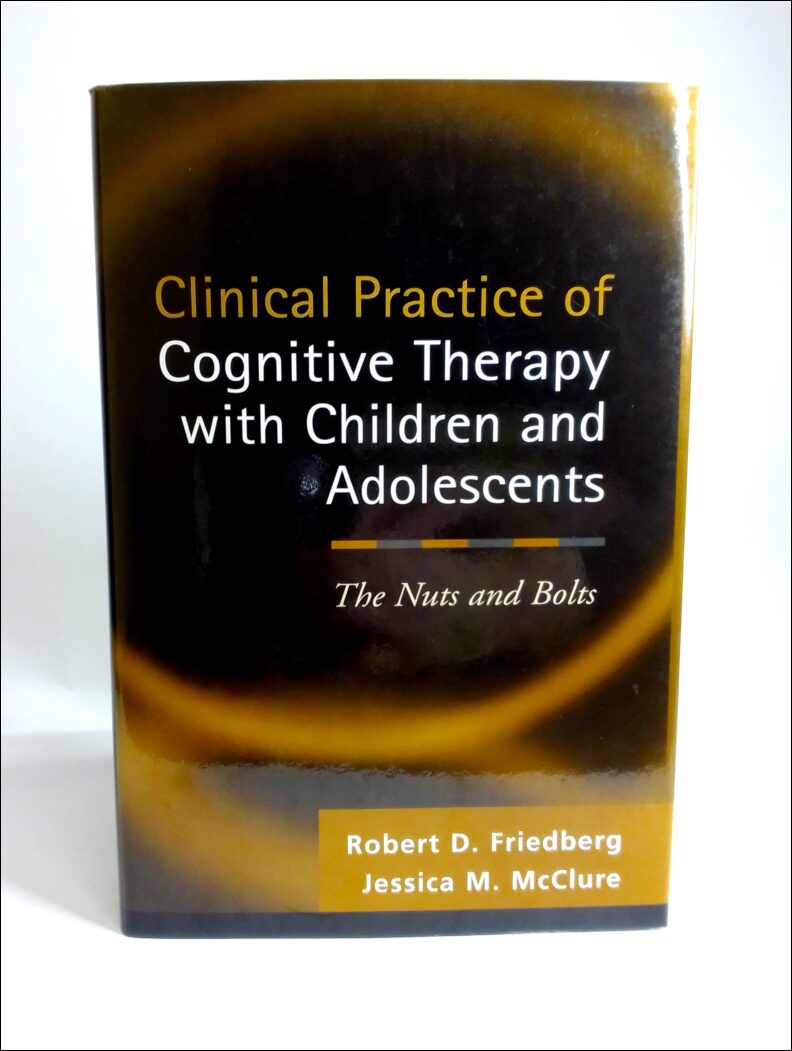 Friedberg, Robert D. | McClure, Jessica M. | Clinical practice of cognitive therapy with children and adolescents : The ...