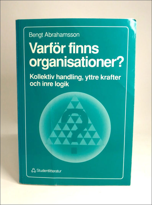 Abrahamsson, Bengt | Varför finns organisationer? : Kollektiv handling, yttre krafter och inre logik