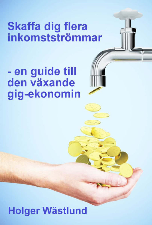 Wästlund, Holger | Skaffa dig flera inkomstströmmar : En guide till den växande gig-ekonomin