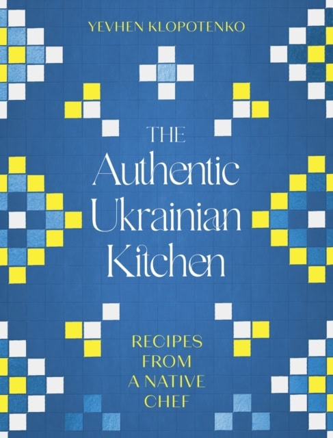 Klopotenko, Ievgen | The Authentic Ukrainian Kitchen