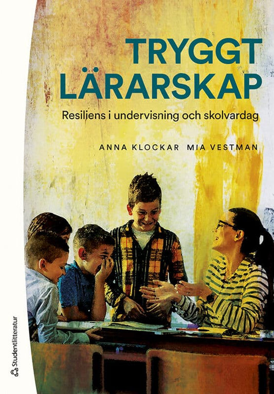 Klockar, Anna | Vestman, Mia | Tryggt lärarskap : Resiliens i undervisning och skolvardag