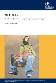 Eriksson, Maria | Flickblickar : Visuella berättelser om, av och genom gymnasieelevers kroppar