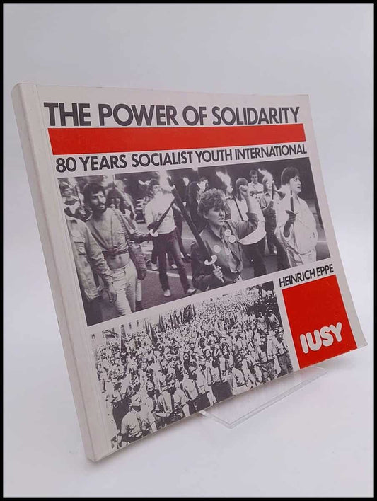 Eppe, Heinrich | The Power of Solidarity : 80 years socialist youth international