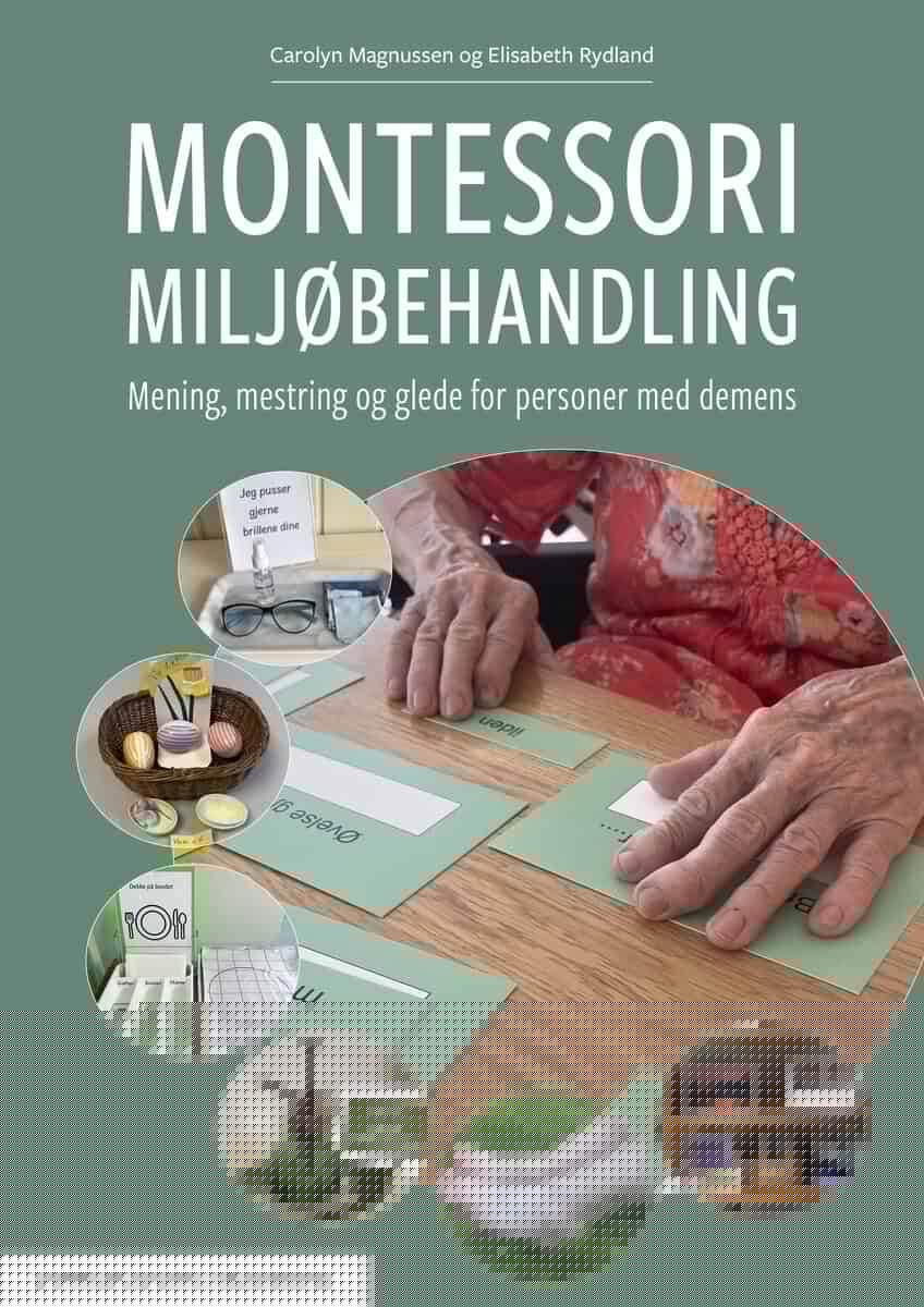 Magnussen, Carolyn | Rydland, Elisabeth | Montesorri miljøbehandling : Mening, mestring og glede for pasienter med demens