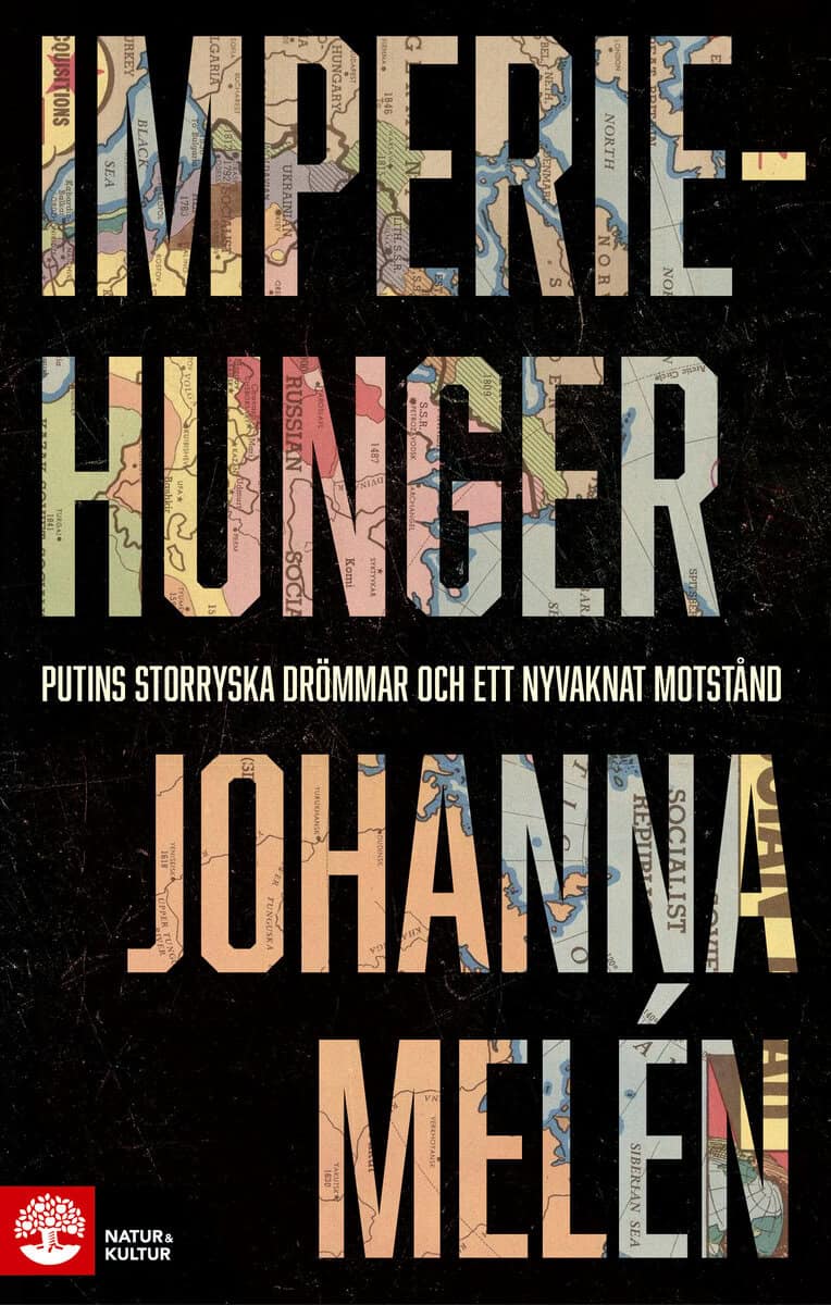 Melén, Johanna | Imperiehunger : Putins storryska drömmar och ett nyvaknat motstånd