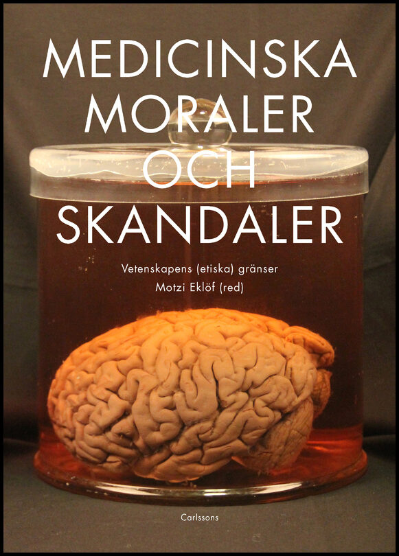 Björkman, Maria | Dussauge, Isabelle | et al | Medicinska moraler och skandaler : Vetenskapens etiska gränser