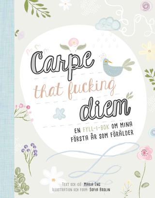 Eng, Maria | Carpe that fucking diem : En fyll-i-bok om mina första år som förälder