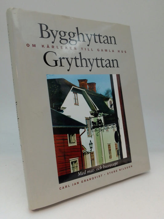 Granqvist, Carl-Jan | Nilsson, Sture | Bygghyttan Grythyttan : Om kärleken till gamla hus : med mat- och husrecept