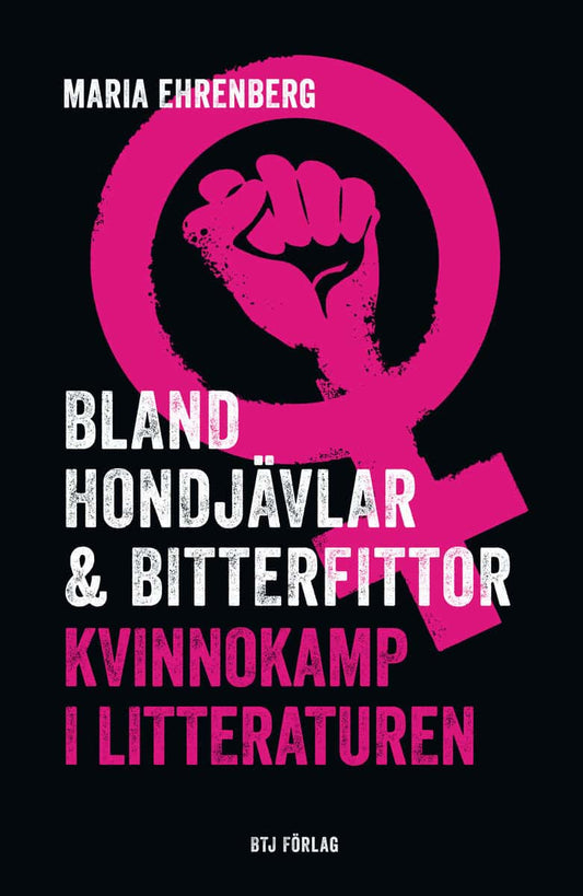 Ehrenberg, Maria | Bland hondjävlar & bitterfittor : Kvinnokamp i litteraturen
